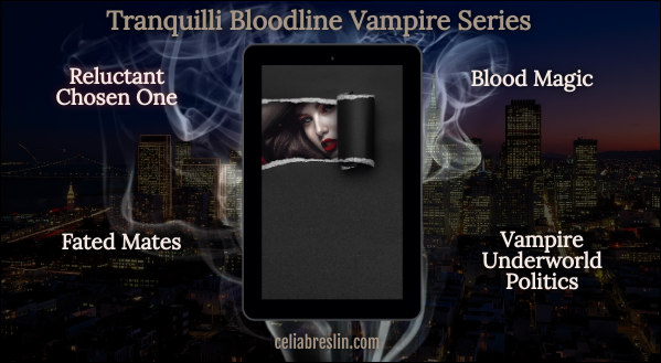 promo graphic for Tranquilli Bloodline Series by Celia Breslin, with a hidden book cover and tropes reluctant chosen one, fates mates, blood magic, vampire politics